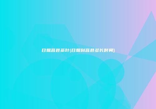 日照莒县茶叶(日照到莒县多长时间)