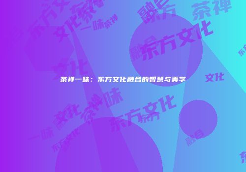 茶禅一味：东方文化融合的智慧与美学