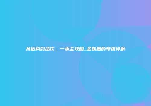 从选购到品饮，一本全攻略_金骏眉的等级详解