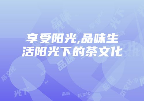 享受阳光,品味生活阳光下的茶文化