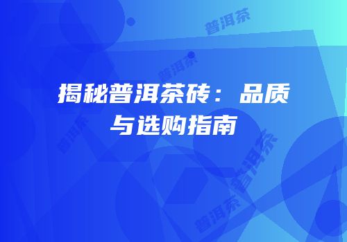 揭秘普洱茶砖：品质与选购指南