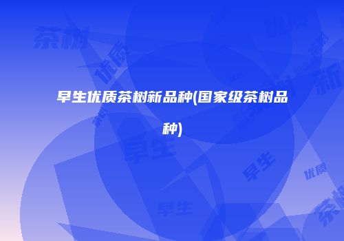 早生优质茶树新品种(国家级茶树品种)