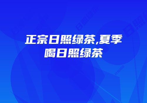 正宗日照绿茶,夏季喝日照绿茶