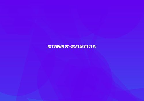 赏月的讲究-赏月咏月习俗