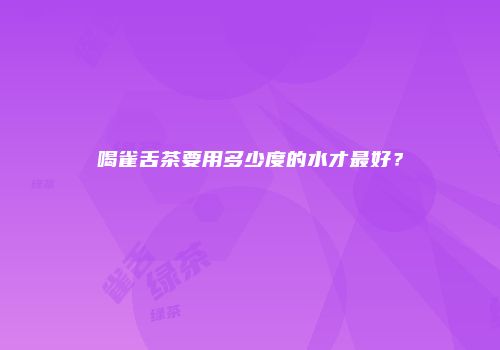 喝雀舌茶要用多少度的水才最好？