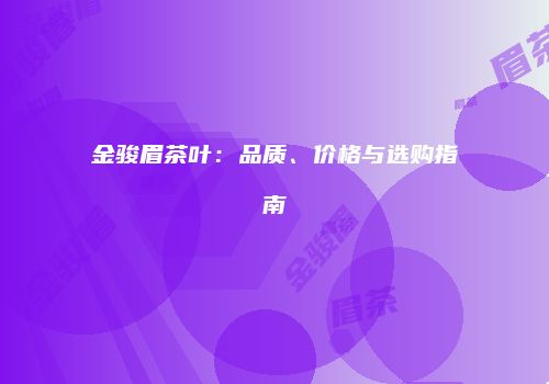 金骏眉茶叶：品质、价格与选购指南