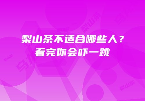 梨山茶不适合哪些人？看完你会吓一跳