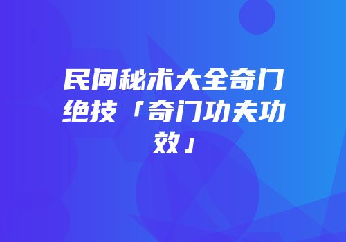 民间秘术大全奇门绝技「奇门功夫功效」