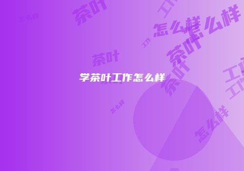 学茶叶工作怎么样