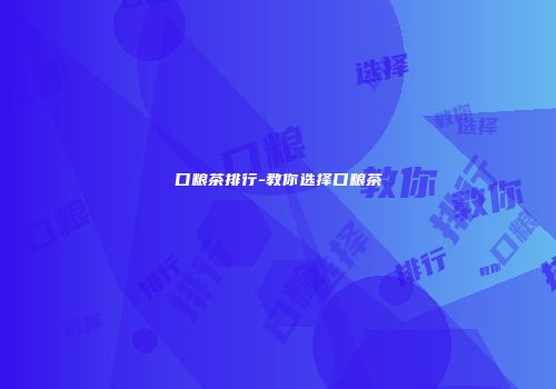 口粮茶排行-教你选择口粮茶