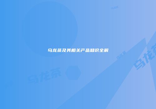乌龙茶及其相关产品知识全解