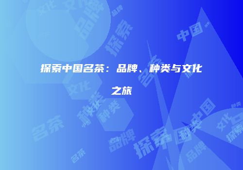 探索中国名茶：品牌、种类与文化之旅