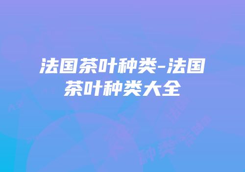 法国茶叶种类-法国茶叶种类大全