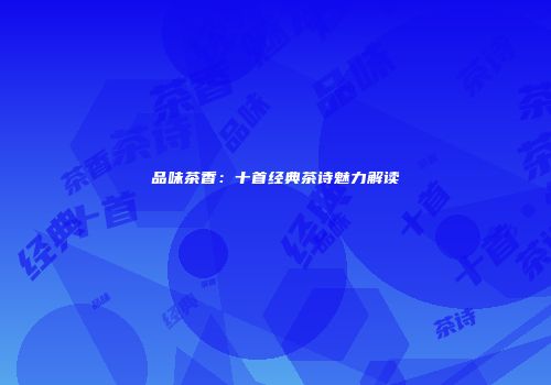 品味茶香：十首经典茶诗魅力解读