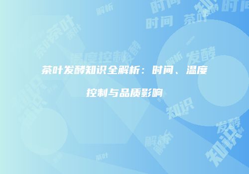 茶叶发酵知识全解析：时间、温度控制与品质影响