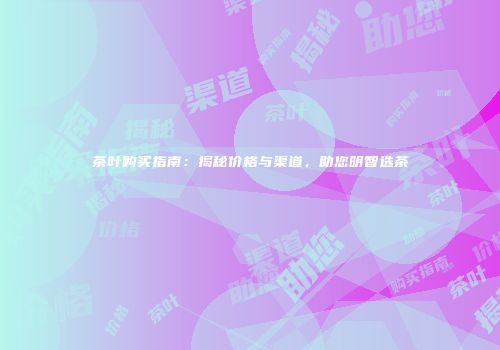 茶叶购买指南：揭秘价格与渠道，助您明智选茶