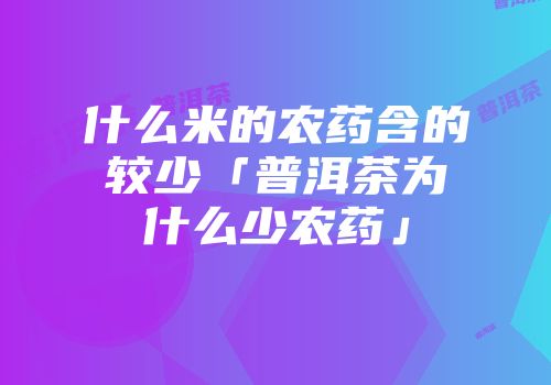 什么米的农药含的较少「普洱茶为什么少农药」