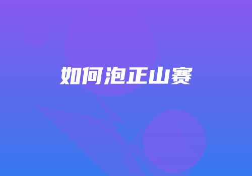 如何泡正山赛
