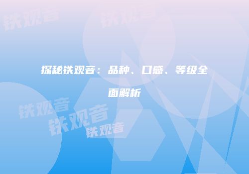 探秘铁观音：品种、口感、等级全面解析