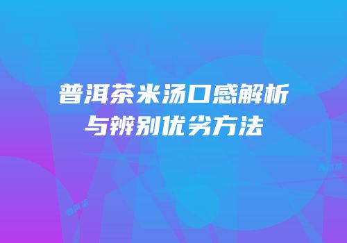 普洱茶米汤口感解析与辨别优劣方法