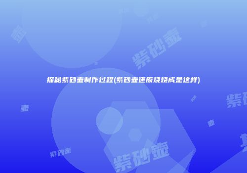 探秘紫砂壶制作过程(紫砂壶还原烧烧成是这样)