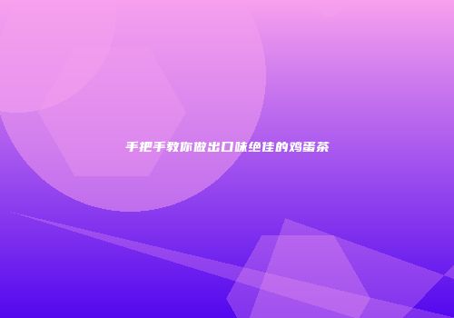 手把手教你做出口味绝佳的鸡蛋茶