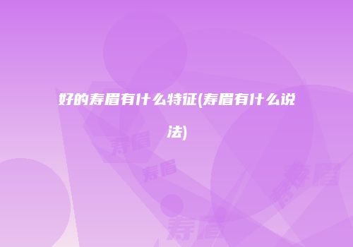 好的寿眉有什么特征(寿眉有什么说法)