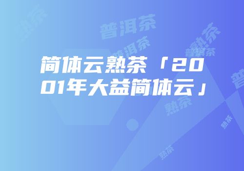 简体云熟茶「2001年大益简体云」