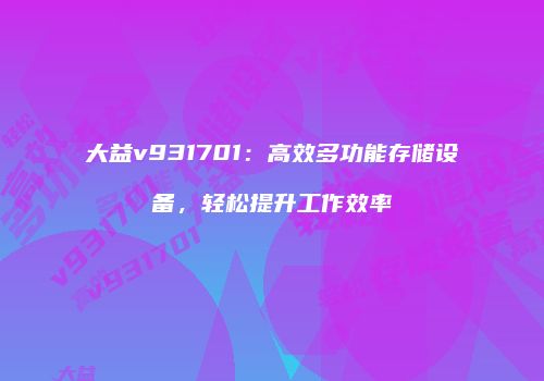 大益v931701：高效多功能存储设备，轻松提升工作效率