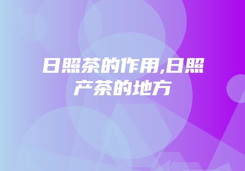 日照茶的作用,日照产茶的地方