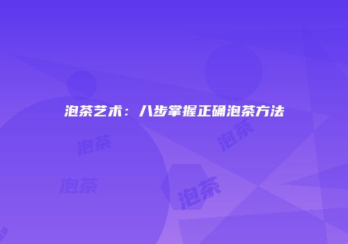 泡茶艺术：八步掌握正确泡茶方法