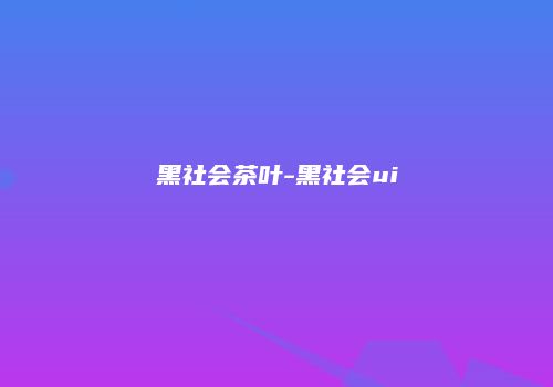 黑社会茶叶-黑社会ui