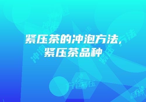 紧压茶的冲泡方法,紧压茶品种