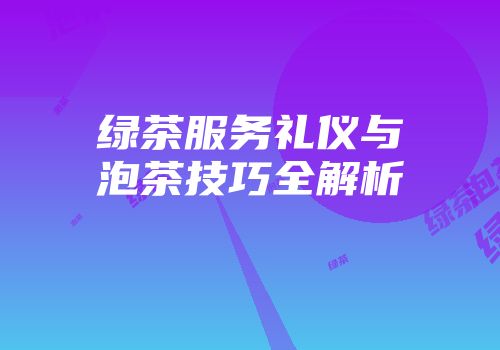 绿茶服务礼仪与泡茶技巧全解析