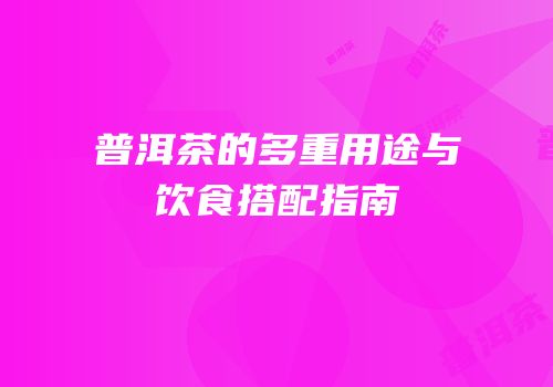 普洱茶的多重用途与饮食搭配指南