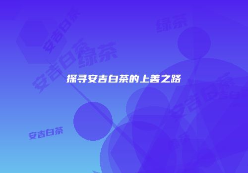 探寻安吉白茶的上善之路