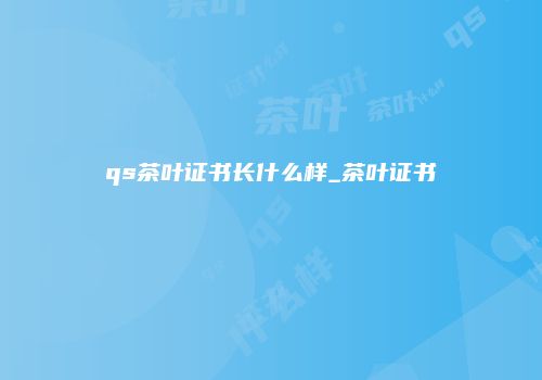 qs茶叶证书长什么样_茶叶证书