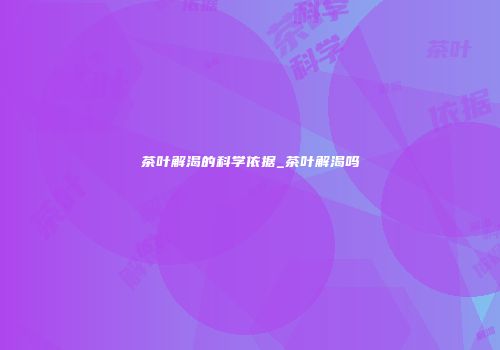 茶叶解渴的科学依据_茶叶解渴吗
