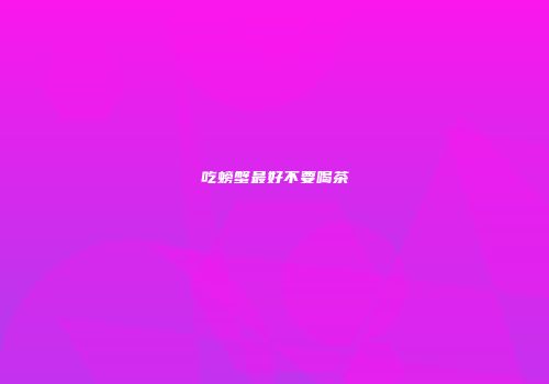 吃螃蟹最好不要喝茶