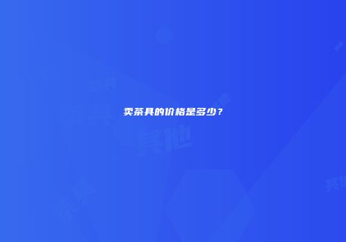 卖茶具的价格是多少？