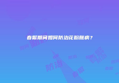 春繁期间如何防治花粉胀病？