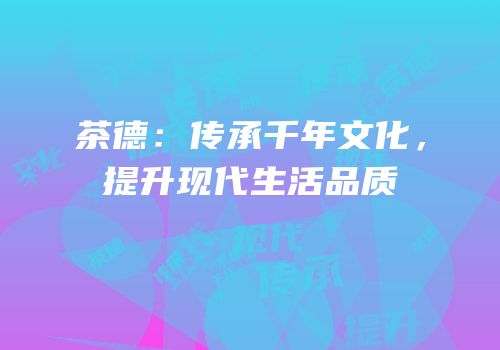 茶德：传承千年文化，提升现代生活品质