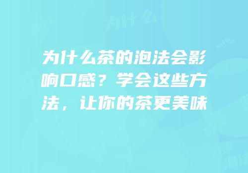 为什么茶的泡法会影响口感？学会这些方法，让你的茶更美味