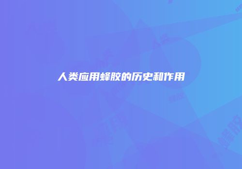 人类应用蜂胶的历史和作用