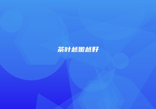 茶叶越嫩越好
