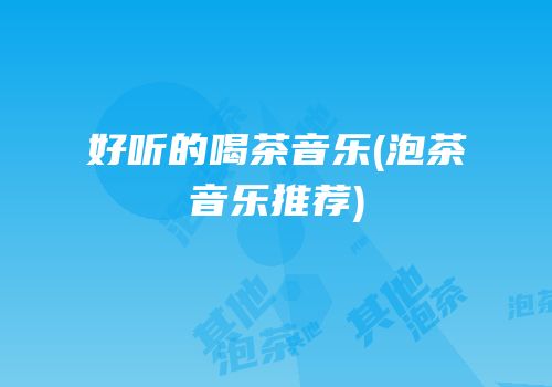 好听的喝茶音乐(泡茶音乐推荐)