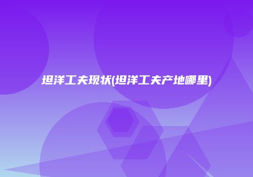 坦洋工夫现状(坦洋工夫产地哪里)