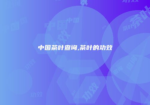 中国茶叶查询,茶叶的功效