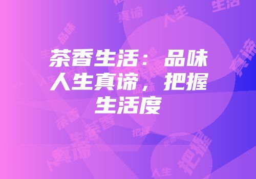 茶香生活：品味人生真谛，把握生活度