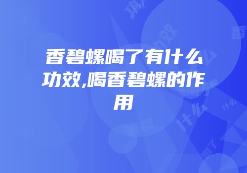 香碧螺喝了有什么功效,喝香碧螺的作用